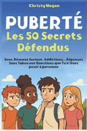 Pubert - Les 50 Secrets Dfendus: Sexe, Rseaux Sociaux, Addictions... Rponses Sans Tabou aux Questions que Tu n'Oses poser  personne