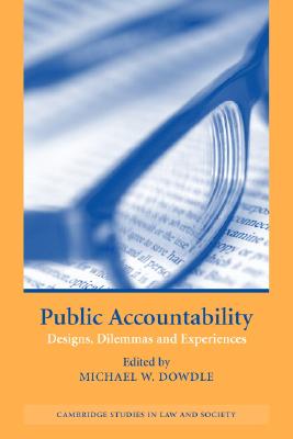 Public Accountability: Designs, Dilemmas and Experiences - Dowdle, Michael W. (Editor)