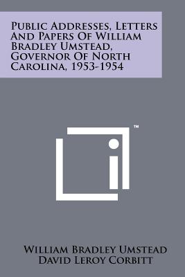 Public Addresses, Letters and Papers of William Bradley Umstead, Governor of North Carolina, 1953-1954 - Umstead, William Bradley, and Corbitt, David Leroy (Editor)