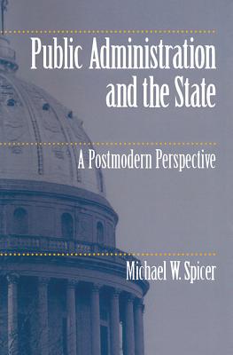 Public Administration and the State: A Postmodern Perspective - Spicer, Michael W