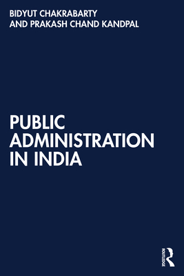 Public Administration in India - Chakrabarty, Bidyut, and Kandpal, Prakash Chand