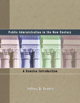 Public Administration in the New Century: A Concise Introduction - Greene, Jeffrey D