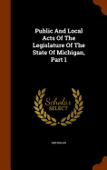 Public and Local Acts of the Legislature of the State of Michigan, Part 1