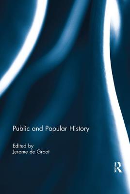 Public and Popular History - De Groot, Jerome (Editor)