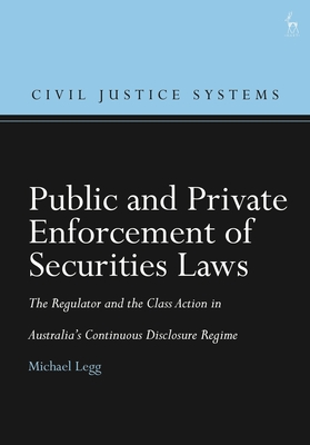 Public and Private Enforcement of Securities Laws: The Regulator and the Class Action in Australia's Continuous Disclosure Regime - Legg, Michael