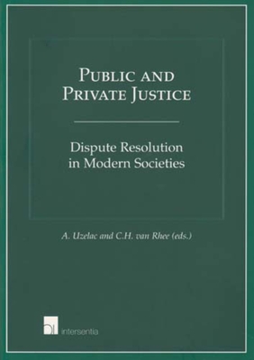 Public and Private Justice: Dispute Resolution in Modern Societies - Uzelac, Alan (Editor), and Rhee, C H Van (Editor)
