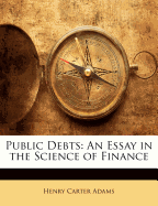 Public Debts: An Essay in the Science of Finance