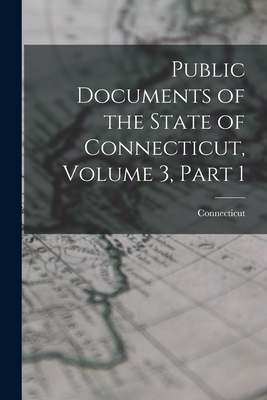 Public Documents of the State of Connecticut, Volume 3, part 1 - Connecticut
