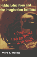 Public Education and the Imagination-Intellect: I Speak from the Wound in My Mouth