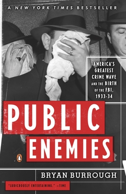 Public Enemies: America's Greatest Crime Wave and the Birth of the Fbi, 1933-34 - Burrough, Bryan