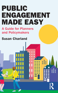 Public Engagement Made Easy: A Guide for Planners and Policymakers