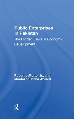 Public Enterprises in Pakistan: The Hidden Crisis in Economic Development - Laporte, Robert, and Ahmed, Muntazar Bashir