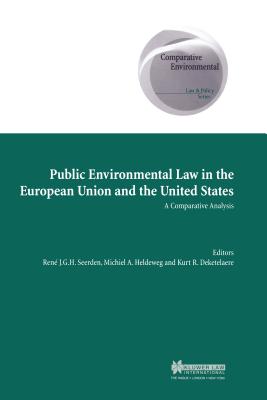 Public Environmental Law in European Union and US, A Comparative Analysis - Seerden, Ren J G H, and Heldeweg, Michiel A, and Deketelaere, Kurt R