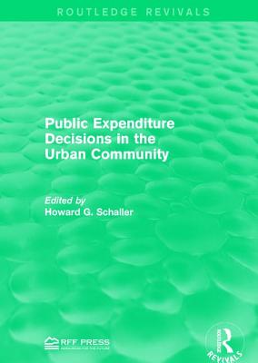 Public Expenditure Decisions in the Urban Community - Schaller, Howard G. (Editor)