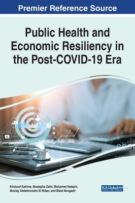 Public Health and Economic Resiliency in the Post-COVID-19 Era - Kahime, Kholoud (Editor), and Zahir, Mustapha (Editor), and Hadach, Mohamed (Editor)