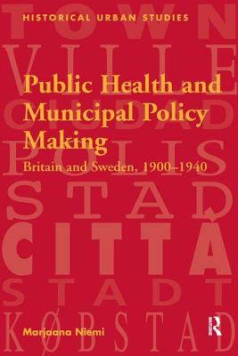 Public Health and Municipal Policy Making: Britain and Sweden, 1900 1940 - Niemi, Marjaana