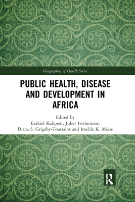 Public Health, Disease and Development in Africa - Kalipeni, Ezekiel (Editor), and Iwelunmor, Juliet (Editor), and Grigsby-Toussaint, Diana S. (Editor)