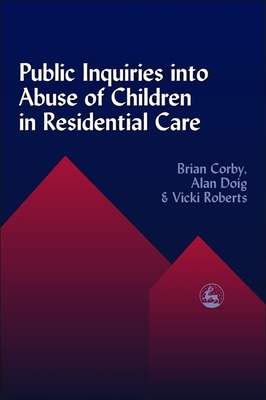 Public Inquiries Into Abuse of Children in Residential Care - Corby, Brian, and Doig, Alan, and Roberts, Vicki