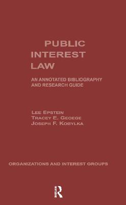 Public Interest Law: An Annotated Bibliography & Research Guide - Epstein, Lee, and George, Tracey E, and Kobylka, Joseph F