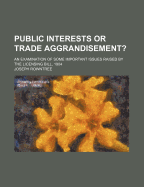 Public Interests or Trade Aggrandisement?: An Examination of Some Important Issues Raised by the Licensing Bill, 1904