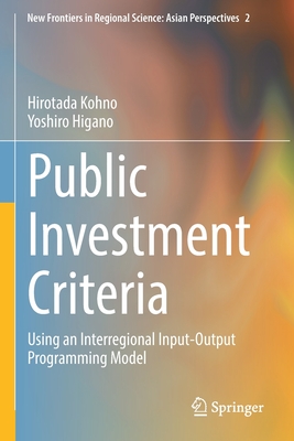 Public Investment Criteria: Using an Interregional Input-Output Programming Model - Kohno, Hirotada, and Higano, Yoshiro