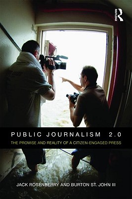 Public Journalism 2.0: The Promise and Reality of a Citizen-Engaged Press - Rosenberry, Jack (Editor), and St John, Burton (Editor)