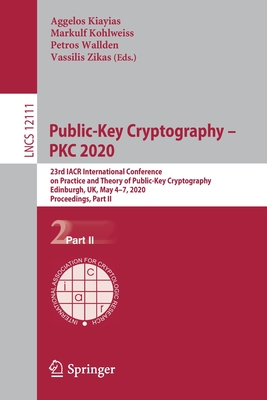 Public-Key Cryptography - Pkc 2020: 23rd Iacr International Conference on Practice and Theory of Public-Key Cryptography, Edinburgh, Uk, May 4-7, 2020, Proceedings, Part II - Kiayias, Aggelos (Editor), and Kohlweiss, Markulf (Editor), and Wallden, Petros (Editor)