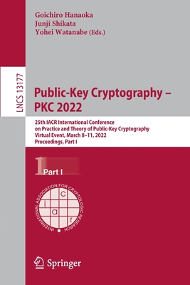 Public-Key Cryptography - PKC 2022: 25th IACR International Conference on Practice and Theory of Public-Key Cryptography, Virtual Event, March 8-11, 2022, Proceedings, Part I - Hanaoka, Goichiro (Editor), and Shikata, Junji (Editor), and Watanabe, Yohei (Editor)