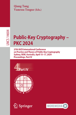 Public-Key Cryptography - PKC 2024: 27th IACR International Conference on Practice and Theory of Public-Key Cryptography, Sydney, NSW, Australia, April 15-17, 2024, Proceedings, Part IV - Tang, Qiang (Editor), and Teague, Vanessa (Editor)