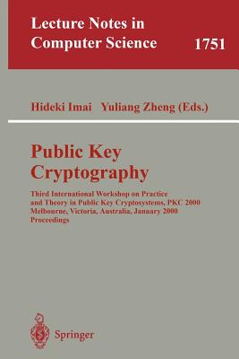 Public Key Cryptography: Third International Workshop on Practice and Theory in Public Key Cryptosystems, Pkc 2000, Melbourne, Victoria, Australia, January 18-20, 2000, Proceedings - Imai, Hideki (Editor), and Zheng, Yuliang (Editor)