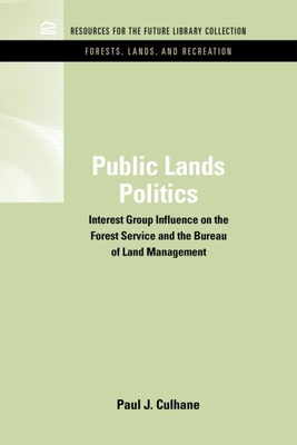 Public Lands Politics: Interest Group Influence on the Forest Service and the Bureau of Land Management - Culhane, Paul J.