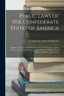 Public Laws of the Confederate States of America: Passed at the First-Fourth Sessions of the First Congress and the 1St Sess. of the Second Congress, 1862-1864: Carefully Collated With the Originals at Richmond