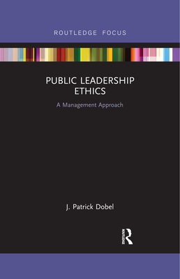 Public Leadership Ethics: A Management Approach - Dobel, J. Patrick