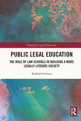 Public Legal Education: The Role of Law Schools in Building a More Legally Literate Society - Grimes, Richard