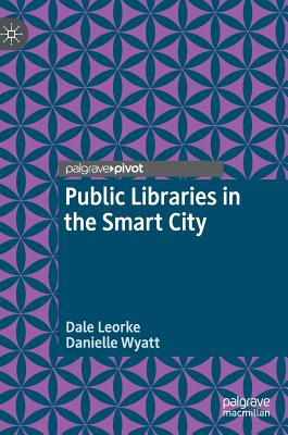 Public Libraries in the Smart City - Leorke, Dale, and Wyatt, Danielle