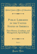 Public Libraries in the United States of America, Vol. 1: Their History, Condition, and Management, Special Report (Classic Reprint)