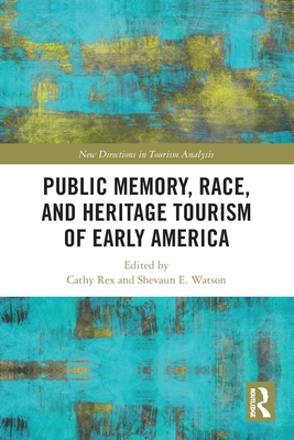 Public Memory, Race, and Heritage Tourism of Early America - Rex, Cathy (Editor), and Watson, Shevaun E (Editor)