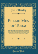 Public Men of Today: Being Biographies of the President and Vice President of the United States, Each Member of the Cabinet, the United States Senators and the Members of the House of Representatives of the Forty-Seventh Congress (Classic Reprint)