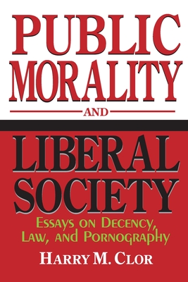 Public Morality Liberal Society: Essays on Decency, Law, and Pornography - Clor, Harry M
