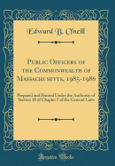Public Officers of the Commonwealth of Massachusetts, 1985-1986: Prepared and Printed Under the Authority of Section 18 of Chapter 5 of the General Laws (Classic Reprint)