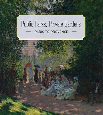 Public Parks, Private Gardens: Paris to Provence - Ives, Colta