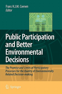 Public Participation and Better Environmental Decisions: The Promise and Limits of Participatory Processes for the Quality of Environmentally Related Decision-Making - Coenen, Frans H J M (Editor)