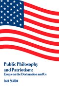 Public Philosophy and Patriotism: Essays on the Declaration and Us