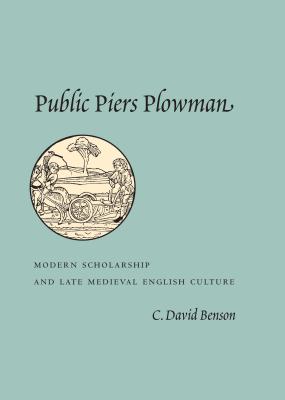 Public Piers Plowman: Modem Scholarship and Late Medieval English Culture - Benson, C David