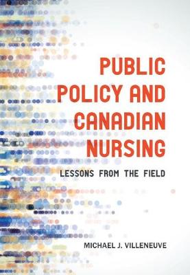 Public Policy and Canadian Nursing: Lessons from the Field - Villeneuve, Michael J.