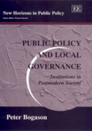 Public Policy and Local Governance: Institutions in Postmodern Society - Bogason, Peter