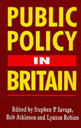 Public Policy in Britain - Savage, Stephen P (Editor), and Atkinson, Rob (Editor), and Robins, Lynton (Editor)