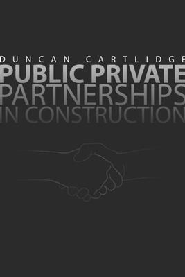 Public Private Partnerships in Construction - Cartlidge, Duncan