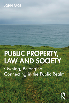 Public Property, Law and Society: Owning, Belonging, Connecting in the Public Realm - Page, John