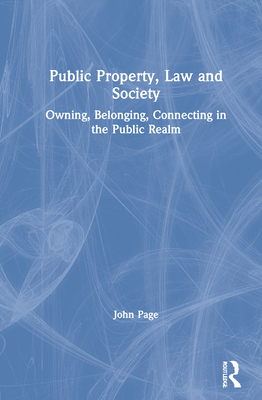 Public Property, Law and Society: Owning, Belonging, Connecting in the Public Realm - Page, John